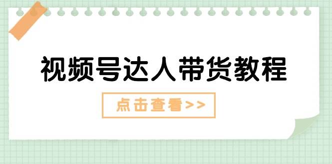 视频号达人带货教程：达人剧情打法+达人带货广告-巴叔叔资源网