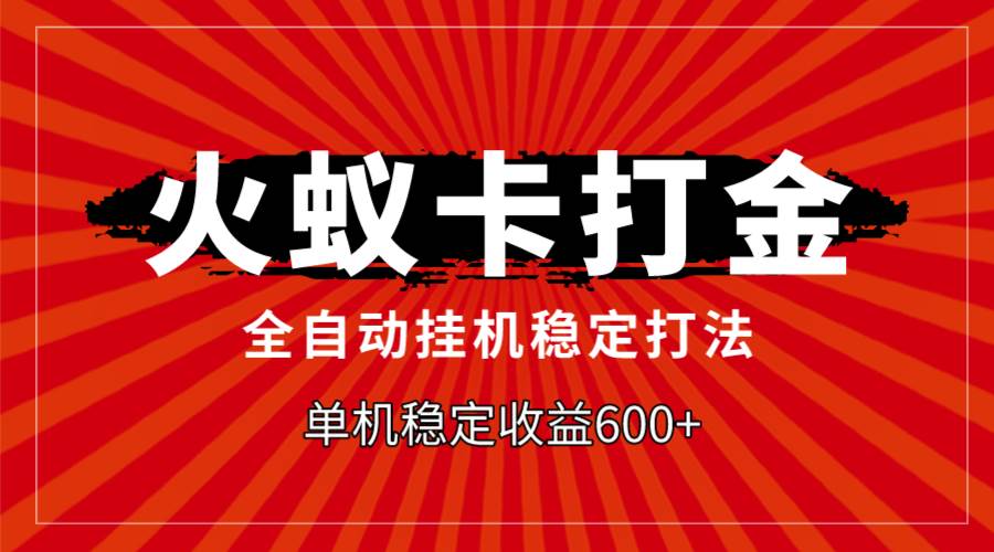火蚁卡打金，全自动稳定打法，单机收益600+-巴叔叔资源网
