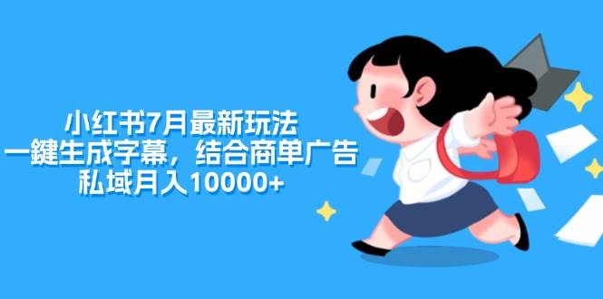 小红书7月最新玩法，一鍵生成字幕，结合商单广告，私域月入10000+-巴叔叔资源网