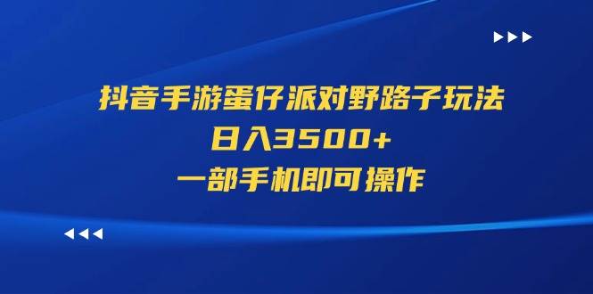 抖音手游蛋仔派对野路子玩法，日入3500+，一部手机即可操作-巴叔叔资源网