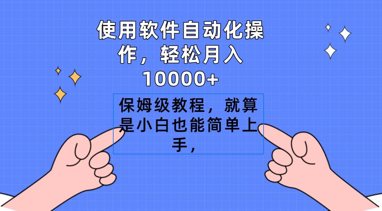 使用软件自动化操作，轻松月入10000+，保姆级教程，就算是小白也能简单上手-巴叔叔资源网