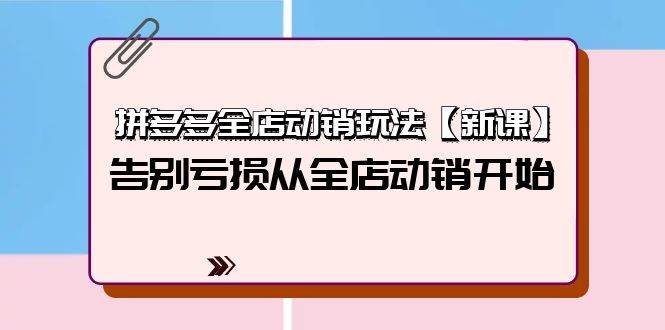 拼多多全店动销玩法【新课】，告别亏损从全店动销开始（4节视频课）-巴叔叔资源网