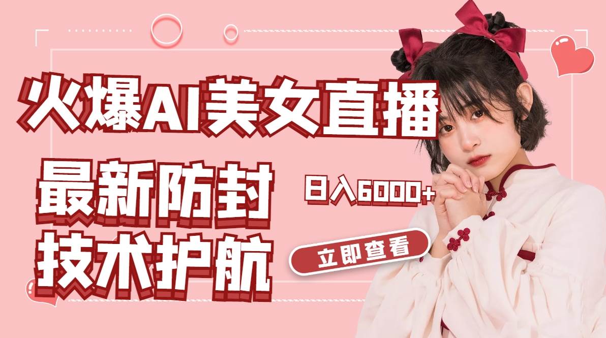 火爆AI美女舞蹈直播，最新防封技术保驾护航，礼物收到手软，日入6000+-巴叔叔资源网