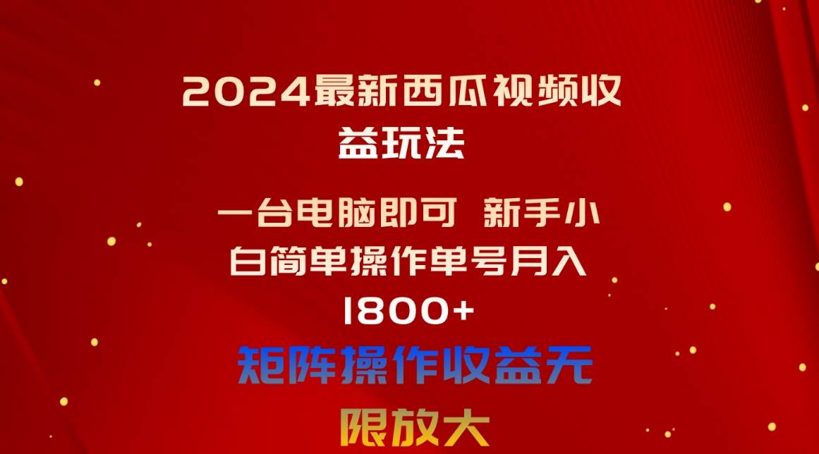 2024最新西瓜视频收益玩法，一台电脑即可 新手小白简单操作单号月入1800+-巴叔叔资源网
