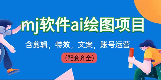 外面卖399元mj软件ai绘图项目，含剪辑，特效，文案，账号运营（配套齐全）-巴叔叔资源网