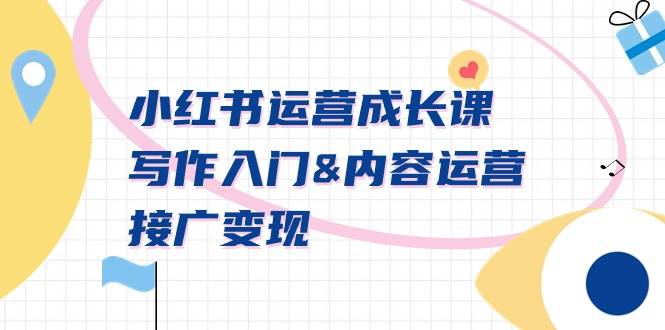 小红书运营成长课，写作入门内容运营接广变现【文档课】-巴叔叔资源网