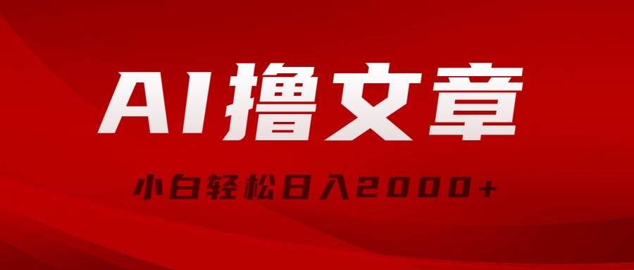 AI撸文章，最新分发玩法，当天见收益，小白轻松日入2000+-巴叔叔资源网