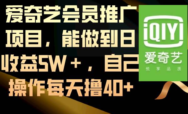 爱奇艺会员推广项目，能做到日收益5W＋，自己操作每天撸40+-巴叔叔资源网