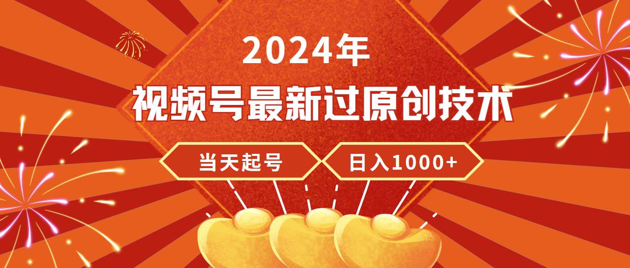 2024年视频号最新过原创技术，当天起号，收入稳定，日入1000+-巴叔叔资源网
