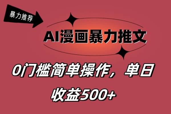 AI漫画暴力推文，播放轻松20W+，0门槛矩阵操作，单日变现500+-巴叔叔资源网