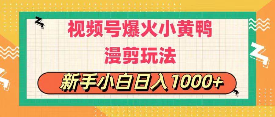 视频号爆火小黄鸭搞笑漫剪玩法，每日1小时，新手小白日入1000+-巴叔叔资源网