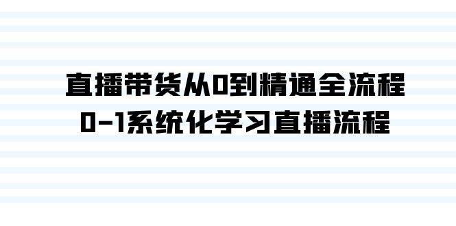 直播带货从0到精通全流程，0-1系统化学习直播流程（35节课）-巴叔叔资源网