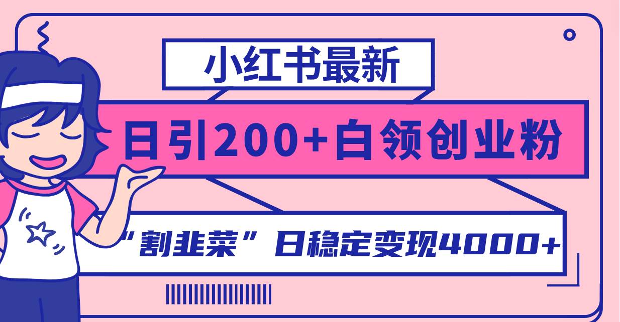 小红书最新日引200+创业粉”割韭菜“日稳定变现4000+实操教程！-巴叔叔资源网