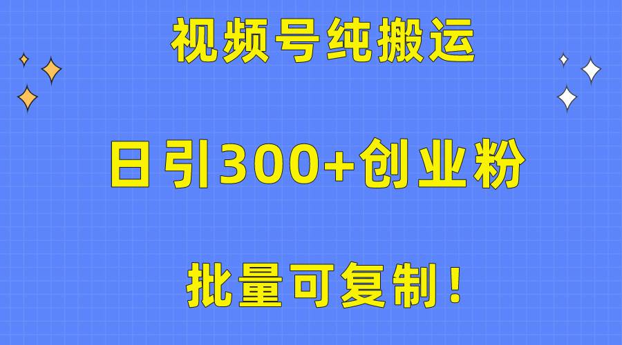 批量可复制！视频号纯搬运日引300+创业粉教程！-巴叔叔资源网