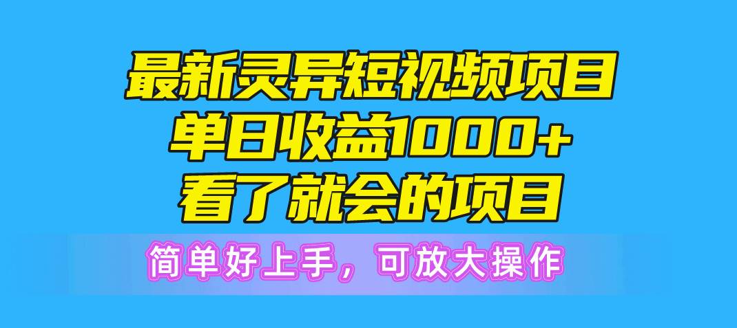 最新灵异短视频项目，单日收益1000+看了就会的项目，简单好上手可放大操作-巴叔叔资源网