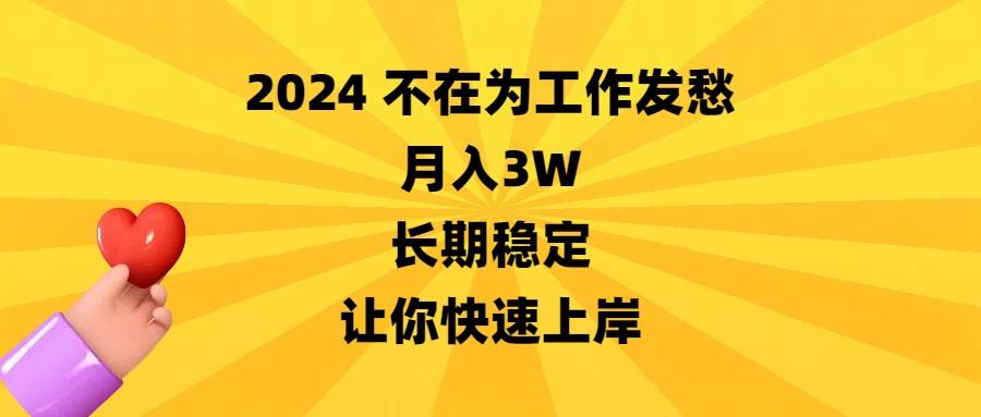 2024不在为工作发愁，月入3W，长期稳定，让你快速上岸-巴叔叔资源网