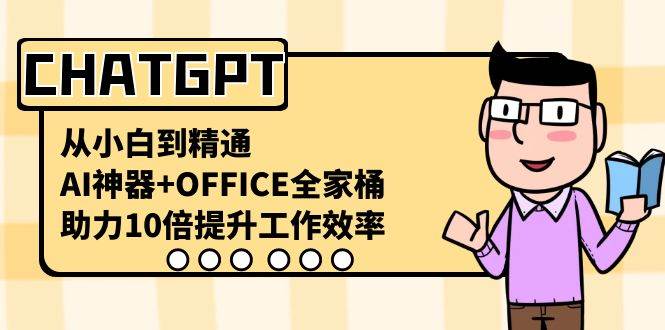 CHATGPT-从小白到精通，AI神器+OFFICE全家桶，助力10倍提升工作效率-巴叔叔资源网