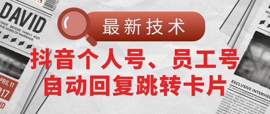 【最新技术】抖音个人号、员工号自动回复跳转卡片-巴叔叔资源网