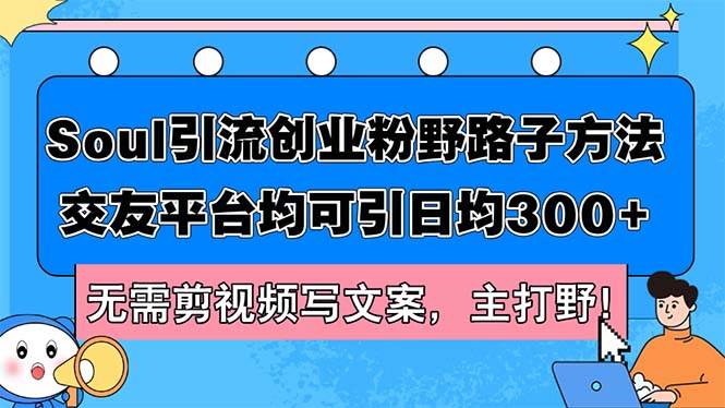 Soul引流创业粉野路子方法，交友平台均可引日均300+，无需剪视频写文案…-巴叔叔资源网