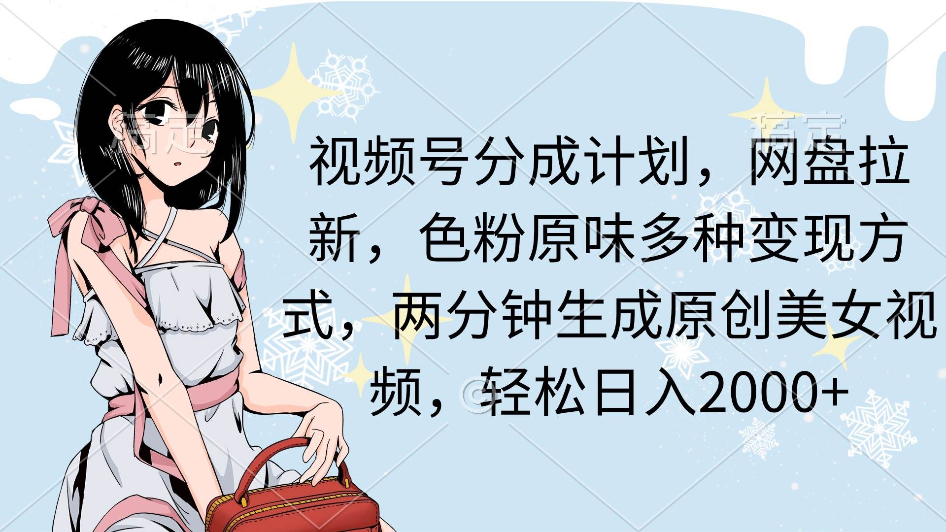 视频号分成计划，网盘拉新，色粉原味多种变现方式，两分钟生成原创美女…-巴叔叔资源网