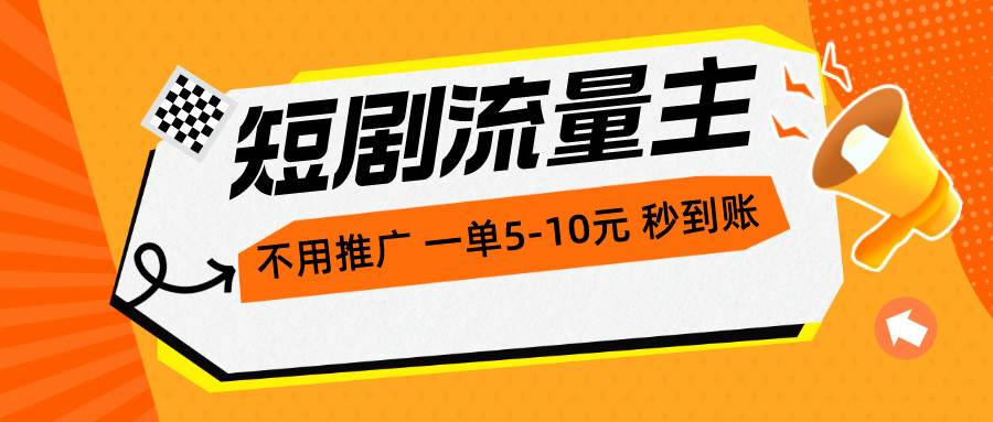 短剧流量主，不用推广，一单1-5元，一个小时200+秒到账-巴叔叔资源网