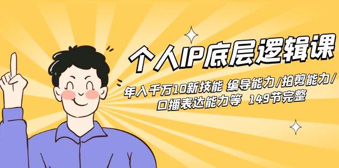 个人IP底层逻辑课：年入千万10新技能 编导能力/拍剪能力/口播表达能力等…-巴叔叔资源网