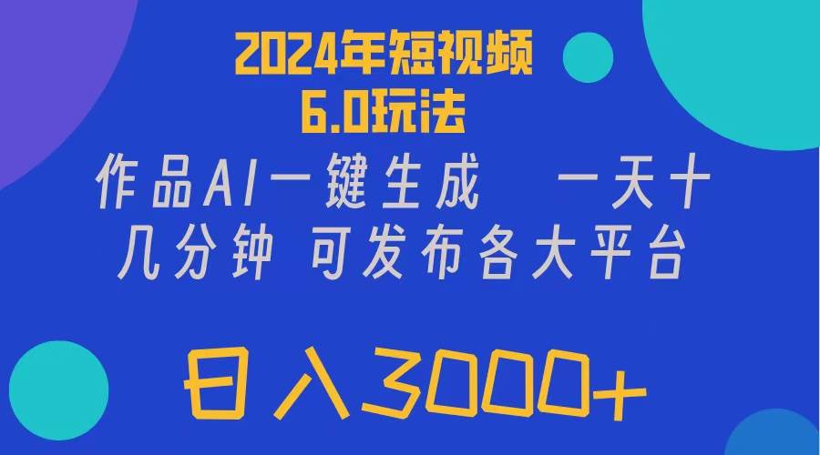 2024年短视频6.0玩法，作品AI一键生成，可各大短视频同发布。轻松日入3…-巴叔叔资源网