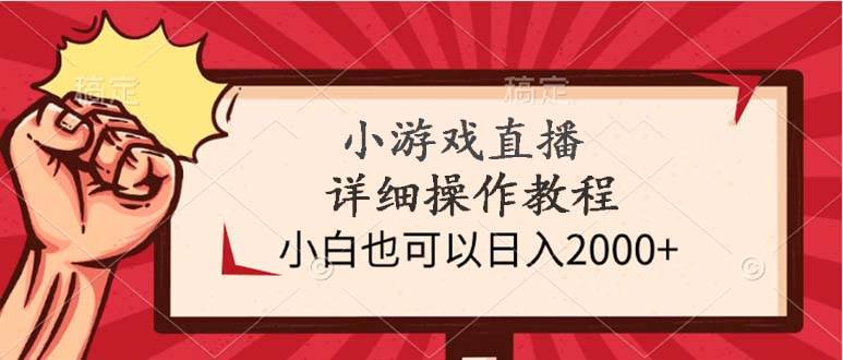 小游戏直播详细操作教程，小白也可以日入2000+-巴叔叔资源网