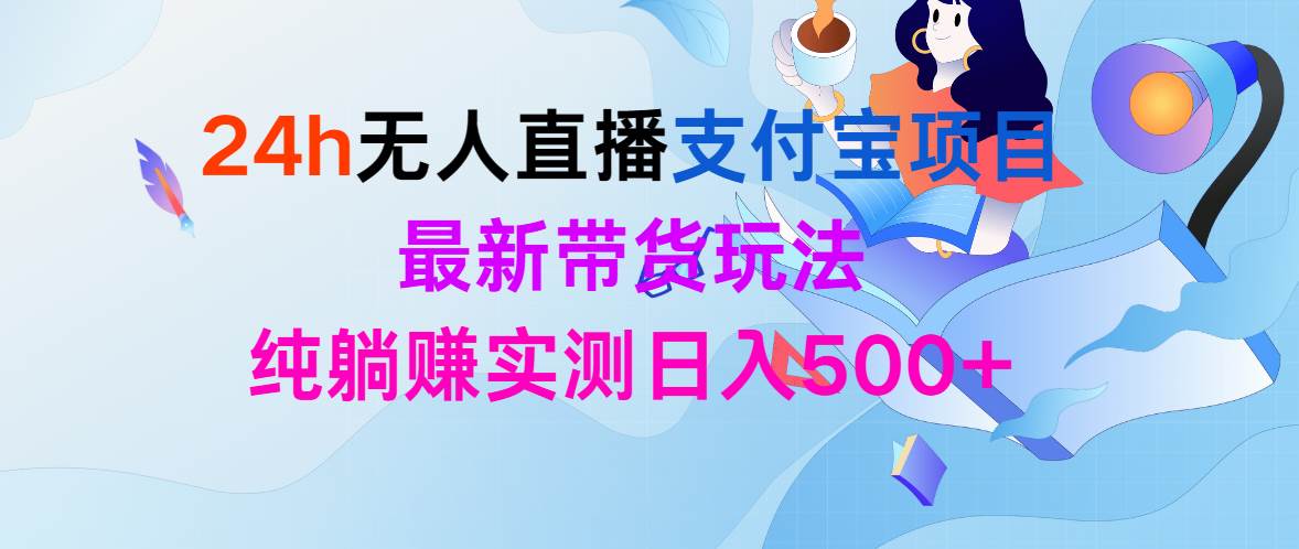 24h无人直播支付宝项目，最新带货玩法，纯躺赚实测日入500+-巴叔叔资源网