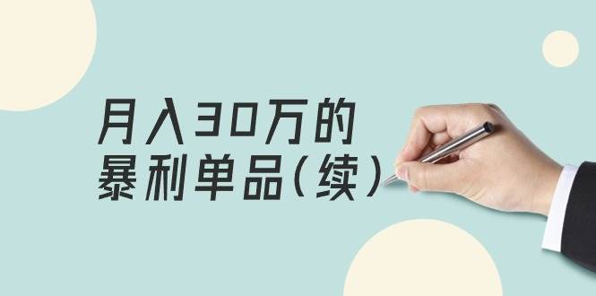 某公众号付费文章《月入30万的暴利单品(续)》客单价三四千，非常暴利-巴叔叔资源网