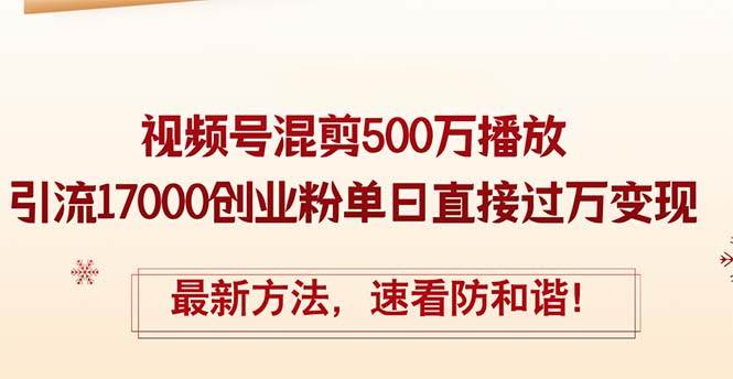 精华帖视频号混剪500万播放引流17000创业粉，单日直接过万变现，最新方…-巴叔叔资源网
