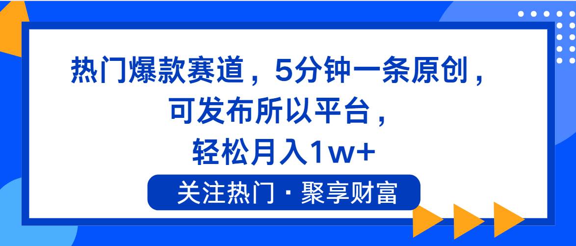 热门爆款赛道，5分钟一条原创，可发布所以平台， 轻松月入1w+-巴叔叔资源网