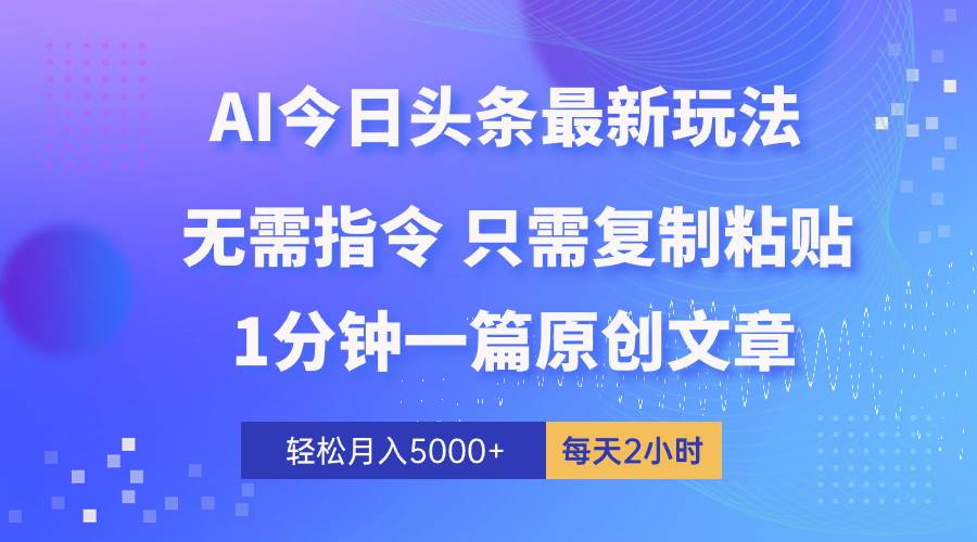 AI头条最新玩法 1分钟一篇 100%过原创 无脑复制粘贴 轻松月入5000+ 每…-巴叔叔资源网