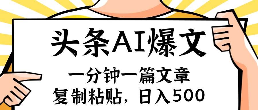 手机一分钟一篇文章，复制粘贴，AI玩赚今日头条6.0，小白也能轻松月入…-巴叔叔资源网