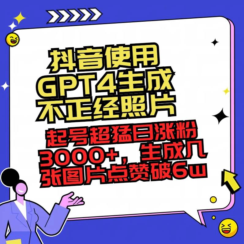 抖音使用GPT4生成不正经照片，起号超猛日涨粉3000+，生成几张图片点赞破6w+-巴叔叔资源网