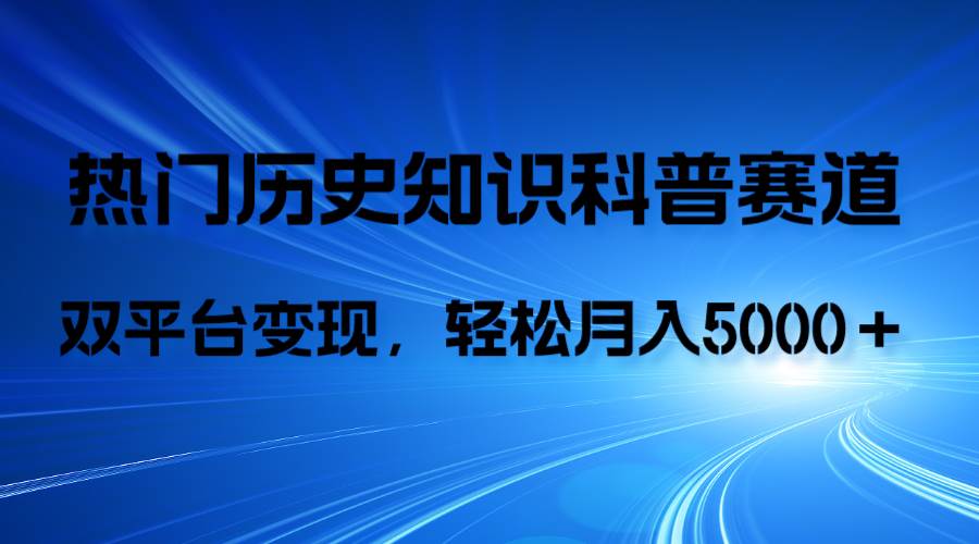 历史知识科普，AI辅助完成作品，抖音视频号双平台变现，月收益轻5000＋-巴叔叔资源网