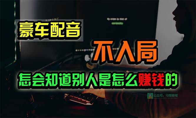 豪车配音，一个惊掉下巴，闷声发财的小生意，日赚15万!!!-巴叔叔资源网
