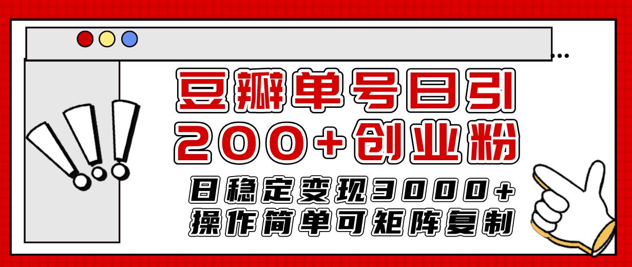 豆瓣单号日引200+创业粉日稳定变现3000+操作简单可矩阵复制！-巴叔叔资源网