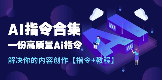 最新AI指令合集，一份高质量Ai指令，解决你的内容创作【指令+教程】-巴叔叔资源网
