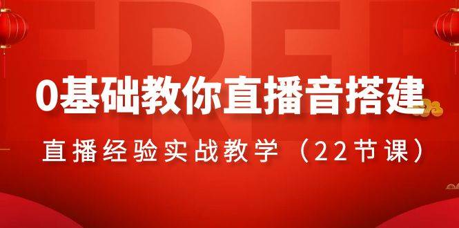 0基础教你直播音搭建系列课程，直播经验实战教学（22节课）-巴叔叔资源网
