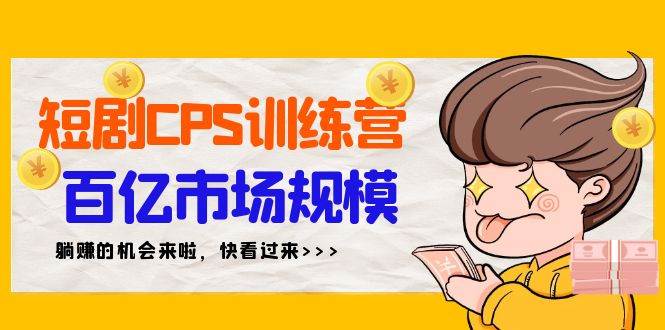 短剧CPS特训营，百亿市场规模，新手可躺赚的项目（35节）-巴叔叔资源网