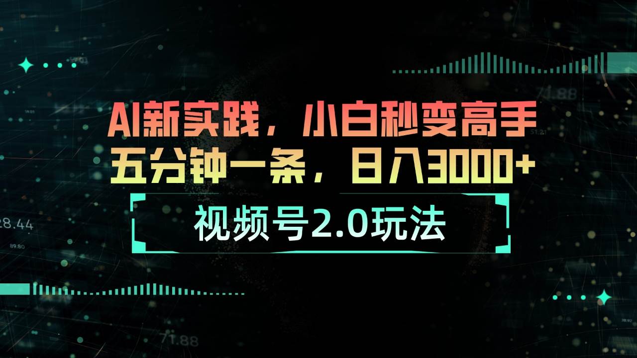 视频号2.0玩法 AI新实践，小白秒变高手五分钟一条，日入3000+-巴叔叔资源网
