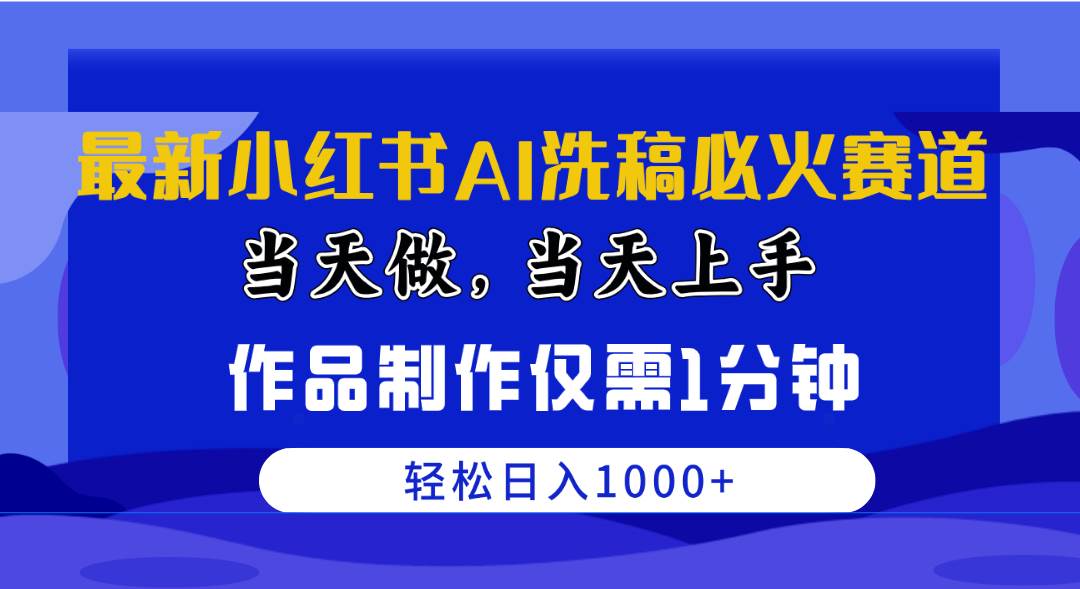最新小红书AI洗稿必火赛道，当天做当天上手 作品制作仅需1分钟，日入1000+-巴叔叔资源网