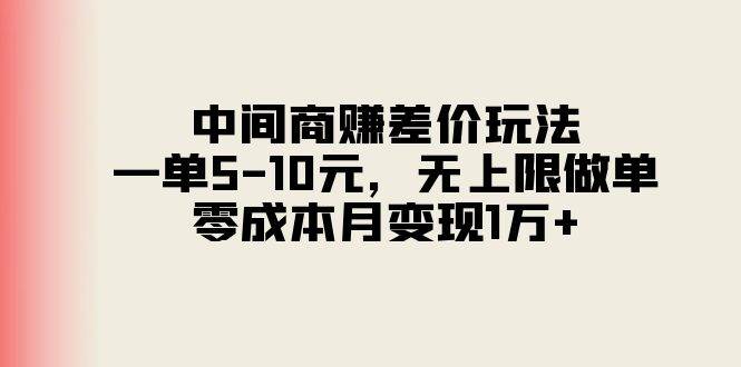 中间商赚差价玩法，一单5-10元，无上限做单，零成本月变现1万+-巴叔叔资源网