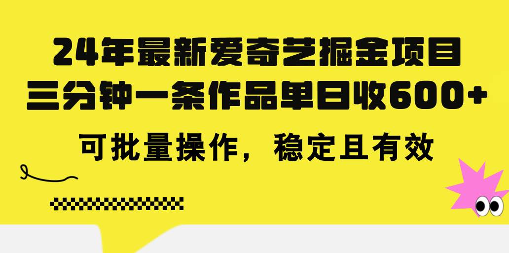24年 最新爱奇艺掘金项目，三分钟一条作品单日收600+，可批量操作，稳…-巴叔叔资源网