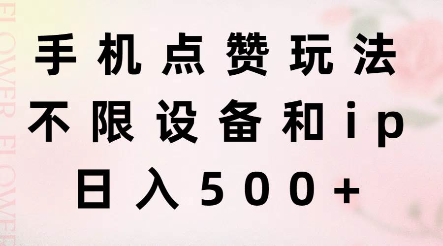 手机点赞玩法，不限设备和ip，日入500+-巴叔叔资源网