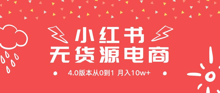 小红书无货源新电商4.0版本从0到1月入10w+-巴叔叔资源网