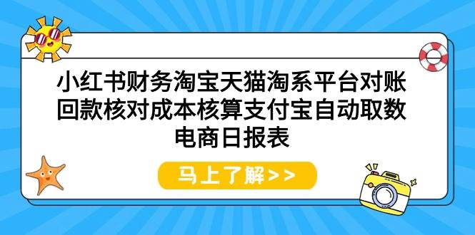 小红书财务淘宝天猫淘系平台对账回款核对成本核算支付宝自动取数电商日报表-巴叔叔资源网