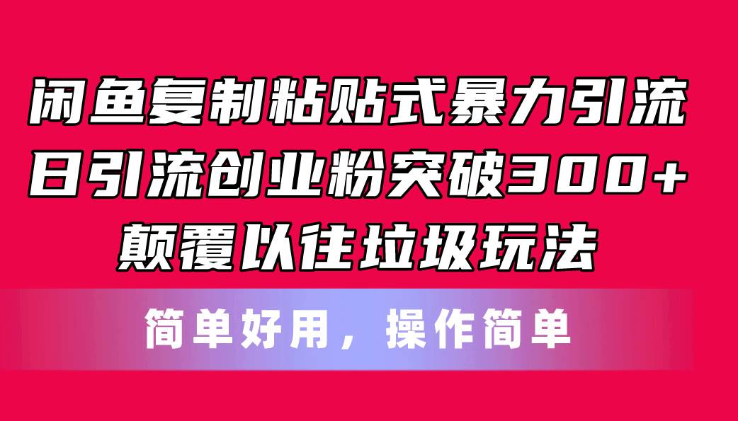 闲鱼复制粘贴式暴力引流，日引流突破300+，颠覆以往垃圾玩法，简单好用-巴叔叔资源网