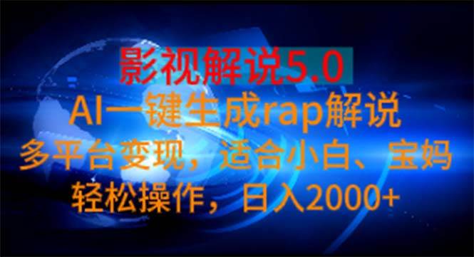 影视解说5.0  AI一键生成rap解说 多平台变现，适合小白，日入2000+-巴叔叔资源网